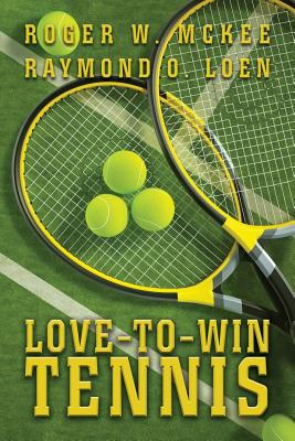 Love-To-Win Tennis: Win More and Lose Less - Loen, Raymond O, and McKee, Roger W