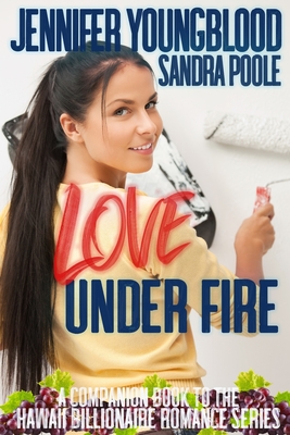 Love Under Fire: A Companion Book to the Hawaii Billionaire Romance Series - Poole, Sandra, and Youngblood, Jennifer