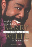 Love Unlimited: Insights on Life and Love - White, Barry, and Eliot, Marc