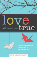 Love Will Steer Me True: A Mother and Daughter's Conversations on Life, Love, and God