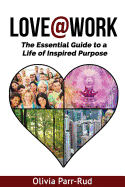 Love@work: The Essential Guide to a Life of Inspired Purpose