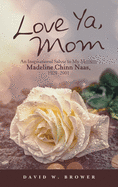 Love Ya, Mom: An Inspirational Salute to My Mother, Madeline Chinn Naas, 1929-2001