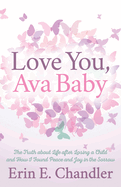 Love You, Ava Baby: The Truth about Life After Losing a Child and How I Found Peace and Joy in the Sorrow