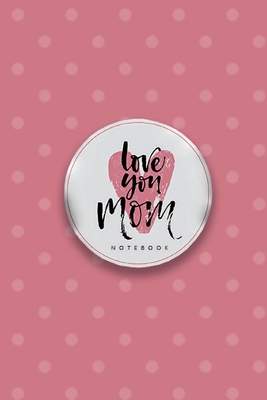 Love You Mom Notebook, Unique Write-in Journal, Dotted Lines, Wide Ruled, Medium (A5) 6 x 9 In (Pink) - Everyday, Write