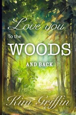 Love You To The Woods And Back - Griffin, Kim