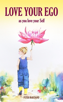 Love your Ego: as you love your Self - Marchand, Peter