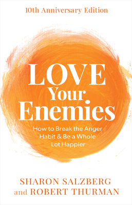 Love Your Enemies: How to Break the Anger Habit & Be a Whole Lot Happier - Salzberg, Sharon, and Thurman, Robert