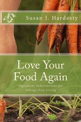 Love Your Food Again: Ingredient Substitutions for Allergy-Free Living - Hardesty, Susan J