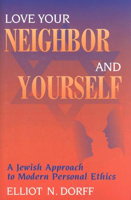 Love Your Neighbor and Yourself: A Jewish Approach to Modern Personal Ethics - Dorff, Elliot N, PhD