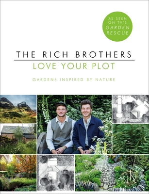 Love Your Plot: Gardens Inspired by Nature: tips and tricks to transform your garden into a perfect paradise - Rich, Harry, and Rich, David