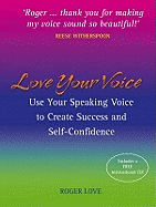 Love Your Voice: Use Your Speaking Voice to Create Success and Self-Confidence