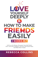 Love Yourself Deeply & How To Make Friends Easily - 2 Books In 1
