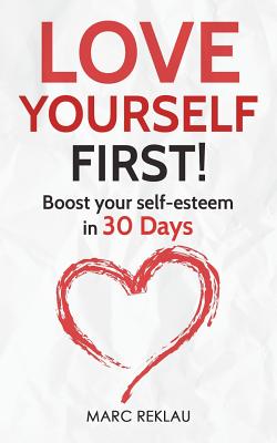 Love Yourself First!: Boost your self-esteem in 30 Days - Reklau, Marc