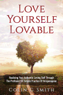 Love Yourself Loveable: Realising Your Authentic Loving Self Through the Profound Yet Simple Practice of Ho'oponopono