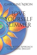 Love Yourself Slimmer: The Energetic Approach to Releasing Weight