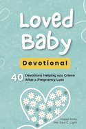 Loved Baby Devotional; 40 Devotions Helping you Grieve After a Pregnancy Loss