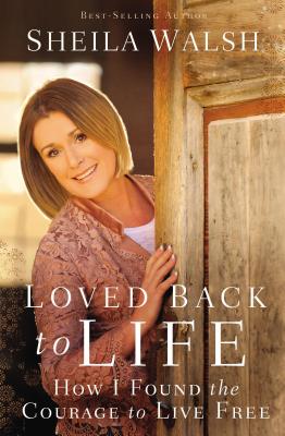 Loved Back to Life: How I Found the Courage to Live Free - Walsh, Sheila