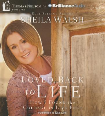 Loved Back to Life: How I Found the Courage to Live Free - Walsh, Sheila, and Carr, Julie Lyles (Read by)