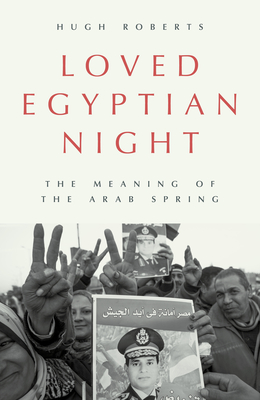 Loved Egyptian Night: The Meaning of the Arab Spring - Roberts, Hugh