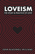 Loveism: The Study & Practice of Love