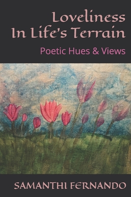 Loveliness In Life's Terrain: Poetic Hues & Views - Fernando, Samanthi