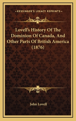 Lovell's History of the Dominion of Canada, and Other Parts of British America (1876) - Lovell, John