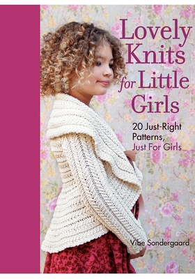 Lovely Knits for Little Girls: 20 Just-Right Patterns, Just for Girls - Sondergaard, Vibe Ulrik