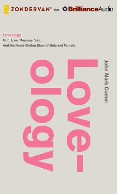 Loveology: God. Love. Marriage. Sex. and the Never-Ending Story of Male and Female. - Comer, John Mark (Read by)