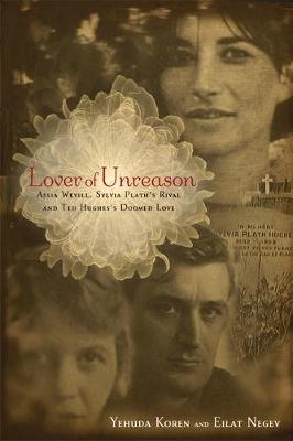 Lover of Unreason: Assia Wevill, Sylvia Plath's Rival and Ted Hughes' Doomed Love - Koren, Yehuda, and Negev, Eilat