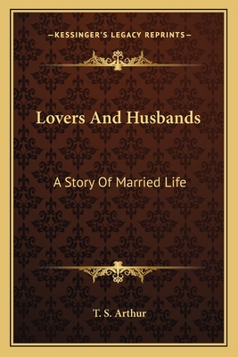 Lovers And Husbands: A Story Of Married Life - Arthur, T S