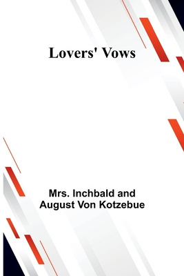 Lovers' Vows - Inchbald, Mrs., and Kotzebue, August Von