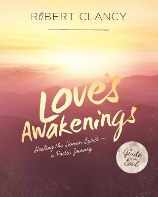 Love's Awakenings: Healing the Human Spirit - Clancy, Robert