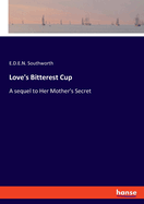 Love's Bitterest Cup: A sequel to Her Mother's Secret