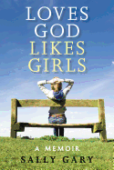 Loves God, Likes Girls: A Memoir