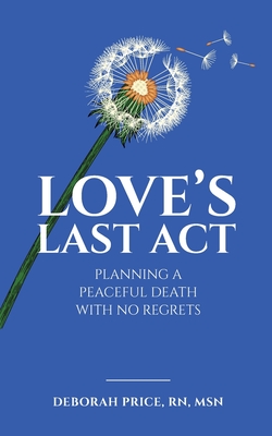 Love's Last Act: Planning a Peaceful Death With No Regrets - Price, Deborah