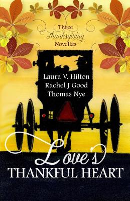 Love's Thankful Heart - Hilton, Laura V, and Good, Rachel J, and Nye, Thomas
