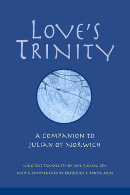Loves Trinity: A Companion to Julian of Norwich - John-Julian (Translated by), and Roden, Frederick S. (Commentaries by)