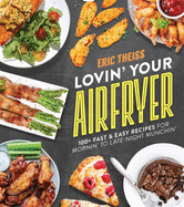 Lovin' Your Air Fryer: 100+ Fast & Easy Recipes for Mornin' to Late-Night Munchin'