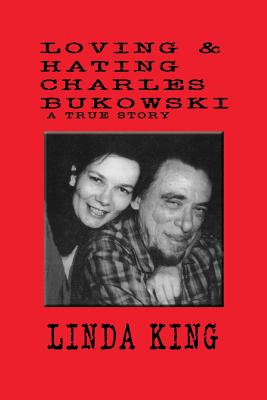 Loving and Hating Charles Bukowski - King, Linda