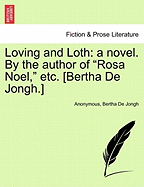 Loving and Loth: A Novel. by the Author of "Rosa Noel," Etc. [Bertha de Jongh.]