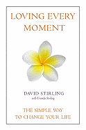 Loving Every Moment: The Simple Way to Change Your Life