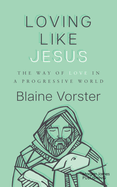 Loving Like Jesus: The Way of Love in a Progressive World