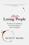 Loving Messy People: The Messy Art of Helping One Another Become More Like Jesus
