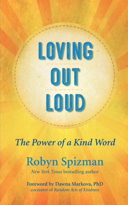 Loving Out Loud: The Power of a Kind Word - Spizman, Robyn, and Markova, Dawna, PhD (Foreword by)