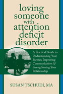 Loving Someone with Attention Deficit Disorder: A Practical Guide to Understanding Your Partner, Improving Your Communication & Strengthening Your Relationship