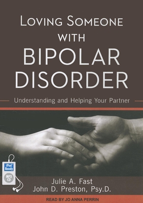 Loving Someone with Bipolar Disorder: Understanding and Helping Your Partner - Fast, Julie A, and Preston, John D, PsyD, Abpp, and Perrin, Jo Anna (Narrator)