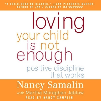 Loving Your Child Is Not Enough: Positive Discipline That Works - Samalin, Nancy (Narrator), and Jablow, Martha Moraghan