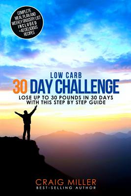Low Carb: 30 Day Challenge - Lose Up to 30 Pounds Quickly and Easily - Miller, Craig, DMD, MS