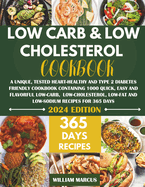 Low Carb and Low Cholesterol Cookbook: A Unique, Tested Heart-Healthy And Type 2 Diabetes Friendly Cookbook with 1000 Quick, Easy & Flavorful Low-Carb, Low-Cholesterol, Low-Fat & Low-Sodium Recipes
