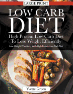 Low Carb Diet: High Protein Low Carb Diet To Lose Weight Efficiently (LARGE PRINT): Lose Weight Effectively With High Protein Low Carb Diet